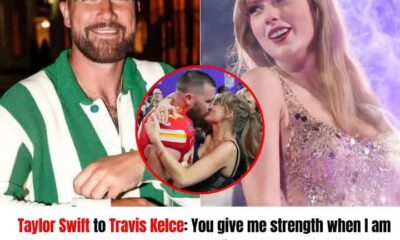 Breaking News: Taylor Swift to Travis Kelce: You give me strength when I am weak, courage when I’m afraid, and love when I feel unloveable. You give me a reason for living.. 👇👇